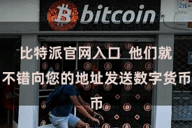 比特派官网入口 他们就不错向您的地址发送数字货币