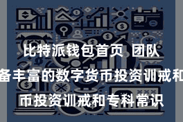 比特派钱包首页  团队成员皆具备丰富的数字货币投资训戒和专科常识
