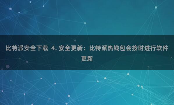 比特派安全下载  4. 安全更新：比特派热钱包会按时进行软件更新