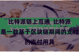 比特派链上互通  比特派支付是一款基于区块链期间的支付用具