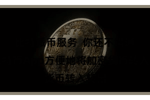 比特派币服务  你还不错通过比特币App方便地将加密货币转入转出
