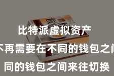 比特派虚拟资产  让用户不再需要在不同的钱包之间来往切换